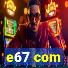 e67 com